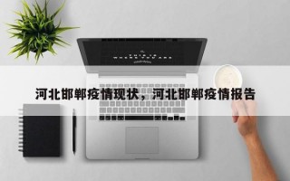 河北邯郸疫情现状，河北邯郸疫情报告