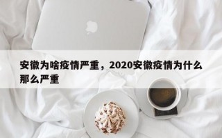 安徽为啥疫情严重，2020安徽疫情为什么那么严重