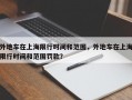 外地车在上海限行时间和范围，外地车在上海限行时间和范围罚款？