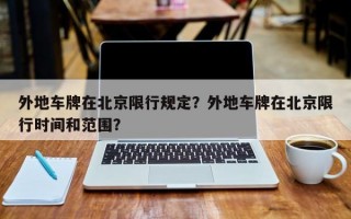 外地车牌在北京限行规定？外地车牌在北京限行时间和范围？