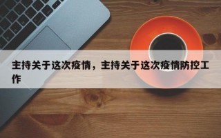 主持关于这次疫情，主持关于这次疫情防控工作