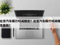 北京汽车限行时间规定？北京汽车限行时间规定最新？