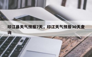印江县天气预报7天，印江天气预报30天查询