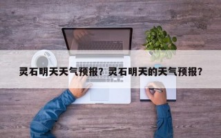 灵石明天天气预报？灵石明天的天气预报？
