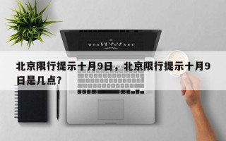 北京限行提示十月9日，北京限行提示十月9日是几点？