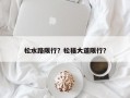 松水路限行？松福大道限行？