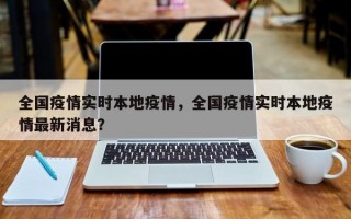 全国疫情实时本地疫情，全国疫情实时本地疫情最新消息？