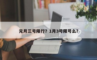 元月三号限行？1月3号限号么？