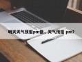 明天天气预报pm值，天气预报 pm？