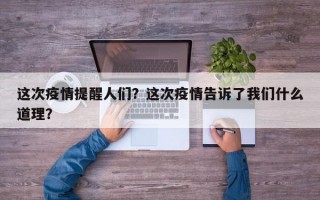 这次疫情提醒人们？这次疫情告诉了我们什么道理？