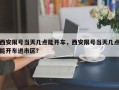 西安限号当天几点能开车，西安限号当天几点能开车进市区？