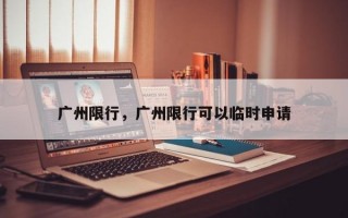 广州限行，广州限行可以临时申请