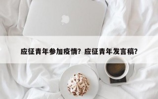 应征青年参加疫情？应征青年发言稿？