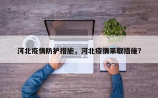 河北疫情防护措施，河北疫情采取措施？