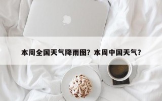 本周全国天气降雨图？本周中国天气？