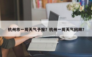 杭州市一周天气予报？杭州一周天气回顾？
