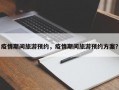 疫情期间旅游预约，疫情期间旅游预约方案？