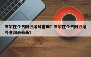 石家庄今日限行尾号查询？石家庄今日限行尾号查询表最新？
