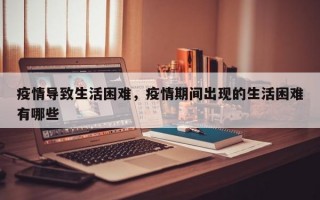 疫情导致生活困难，疫情期间出现的生活困难有哪些