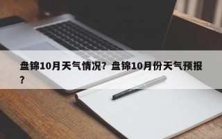盘锦10月天气情况？盘锦10月份天气预报？