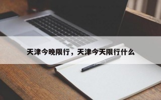 天津今晚限行，天津今天限行什么