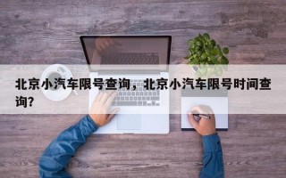 北京小汽车限号查询，北京小汽车限号时间查询？