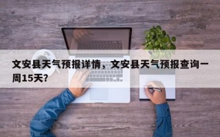 文安县天气预报详情，文安县天气预报查询一周15天？