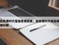后疫情时代是指疫情结束，后疫情时代或后疫情时期