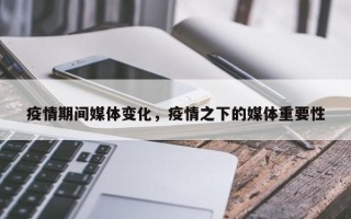 疫情期间媒体变化，疫情之下的媒体重要性