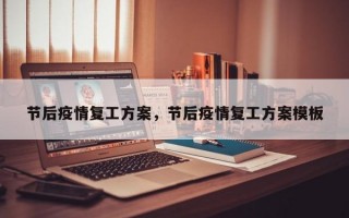 节后疫情复工方案，节后疫情复工方案模板