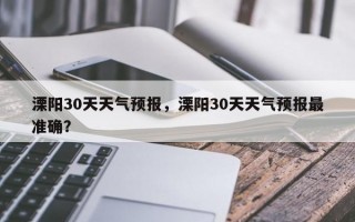 溧阳30天天气预报，溧阳30天天气预报最准确？