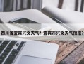 四川省宜宾兴文天气？宜宾市兴文天气预报？