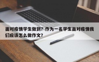 面对疫情学生做到？作为一名学生面对疫情我们应该怎么做作文？