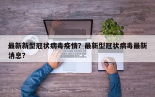 最新新型冠状病毒疫情？最新型冠状病毒最新消息？