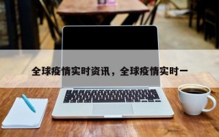 全球疫情实时资讯，全球疫情实时一