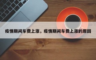 疫情期间车费上涨，疫情期间车费上涨的原因