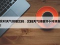 实时天气预报沈阳，沈阳天气预报逐小时预报？
