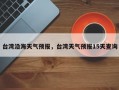 台湾沿海天气预报，台湾天气预报15天查询