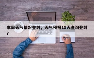 本周天气情况登封，天气预报15天查询登封？