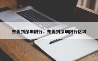 东莞到深圳限行，东莞到深圳限行区域