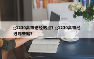 g1230高铁途经站点？g1230高铁经过哪些站？