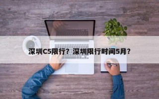 深圳C5限行？深圳限行时间5月？