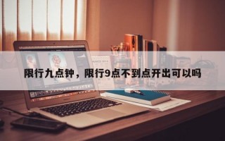 限行九点钟，限行9点不到点开出可以吗