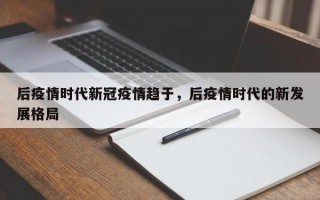 后疫情时代新冠疫情趋于，后疫情时代的新发展格局