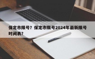 保定市限号？保定市限号2024年最新限号时间表？
