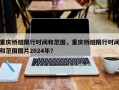 重庆桥隧限行时间和范围，重庆桥隧限行时间和范围图片2024年？