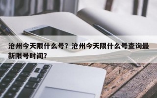 沧州今天限什么号？沧州今天限什么号查询最新限号时间？