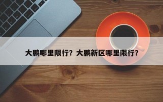大鹏哪里限行？大鹏新区哪里限行？