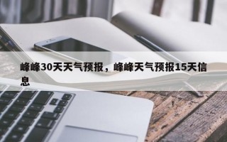 峰峰30天天气预报，峰峰天气预报15天信息