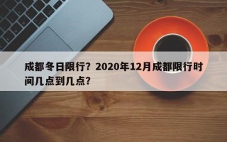 成都冬日限行？2020年12月成都限行时间几点到几点？